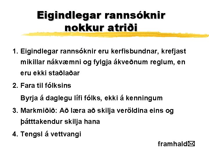 Eigindlegar rannsóknir nokkur atriði 1. Eigindlegar rannsóknir eru kerfisbundnar, krefjast mikillar nákvæmni og fylgja Eigindlegar rannsóknir nokkur atriði 1. Eigindlegar rannsóknir eru kerfisbundnar, krefjast mikillar nákvæmni og fylgja