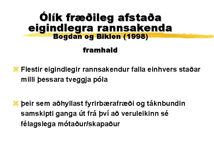 Ólík fræðileg afstaða eigindlegra rannsakenda Bogdan og Biklen (1998) framhald z Flestir eigindlegir rannsakendur