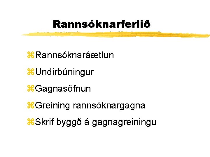 Rannsóknarferlið z. Rannsóknaráætlun z. Undirbúningur z. Gagnasöfnun z. Greining rannsóknargagna z. Skrif byggð á Rannsóknarferlið z. Rannsóknaráætlun z. Undirbúningur z. Gagnasöfnun z. Greining rannsóknargagna z. Skrif byggð á