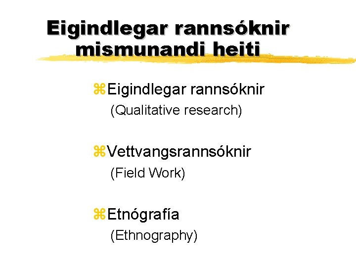 Eigindlegar rannsóknir mismunandi heiti z. Eigindlegar rannsóknir (Qualitative research) z. Vettvangsrannsóknir (Field Work) z. Eigindlegar rannsóknir mismunandi heiti z. Eigindlegar rannsóknir (Qualitative research) z. Vettvangsrannsóknir (Field Work) z.