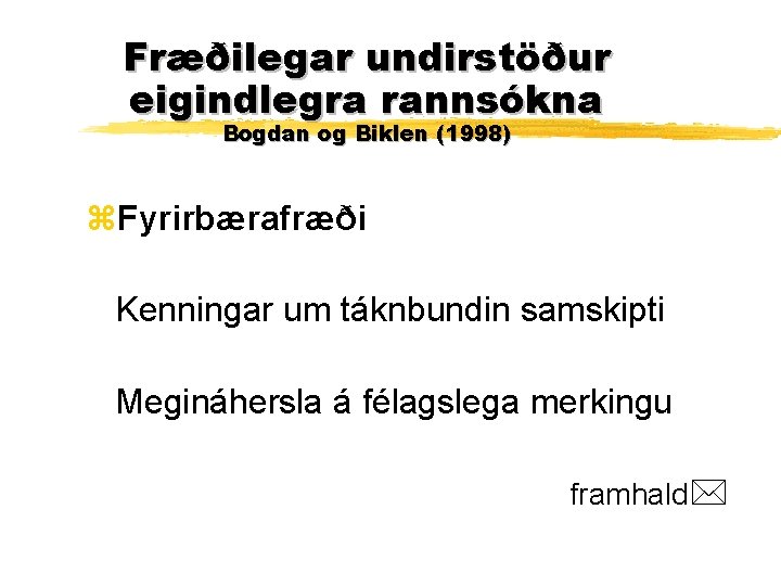 Fræðilegar undirstöður eigindlegra rannsókna Bogdan og Biklen (1998) z. Fyrirbærafræði Kenningar um táknbundin samskipti