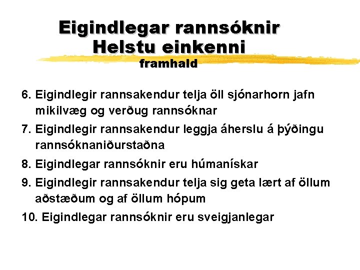 Eigindlegar rannsóknir Helstu einkenni framhald 6. Eigindlegir rannsakendur telja öll sjónarhorn jafn mikilvæg og Eigindlegar rannsóknir Helstu einkenni framhald 6. Eigindlegir rannsakendur telja öll sjónarhorn jafn mikilvæg og