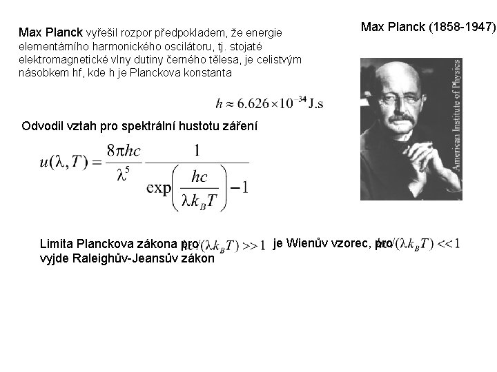 Max Planck vyřešil rozpor předpokladem, že energie Max Planck (1858 -1947) elementárního harmonického oscilátoru,