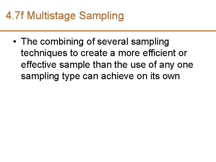 4. 7 f Multistage Sampling • The combining of several sampling techniques to create