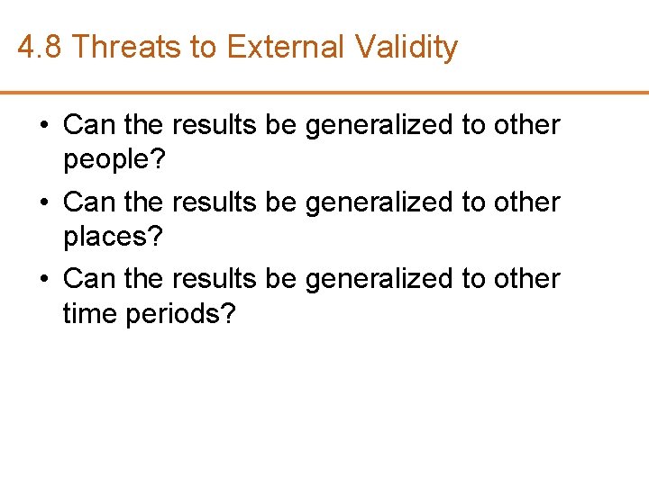 4. 8 Threats to External Validity • Can the results be generalized to other