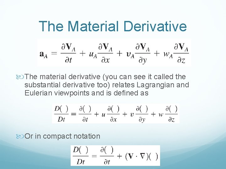 The Material Derivative The material derivative (you can see it called the substantial derivative