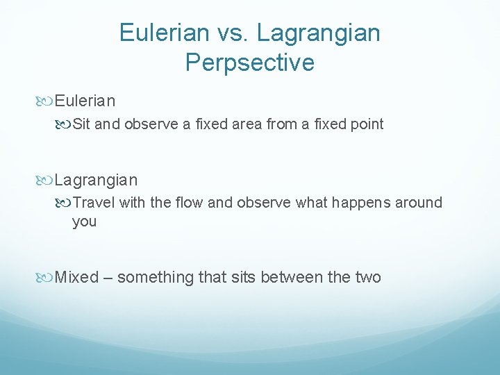 Eulerian vs. Lagrangian Perpsective Eulerian Sit and observe a fixed area from a fixed