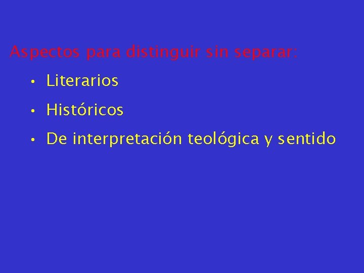 Aspectos para distinguir sin separar: • Literarios • Históricos • De interpretación teológica y