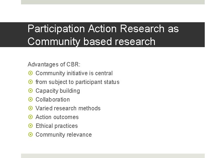 Participation Action Research as Community based research Advantages of CBR: Community initiative is central