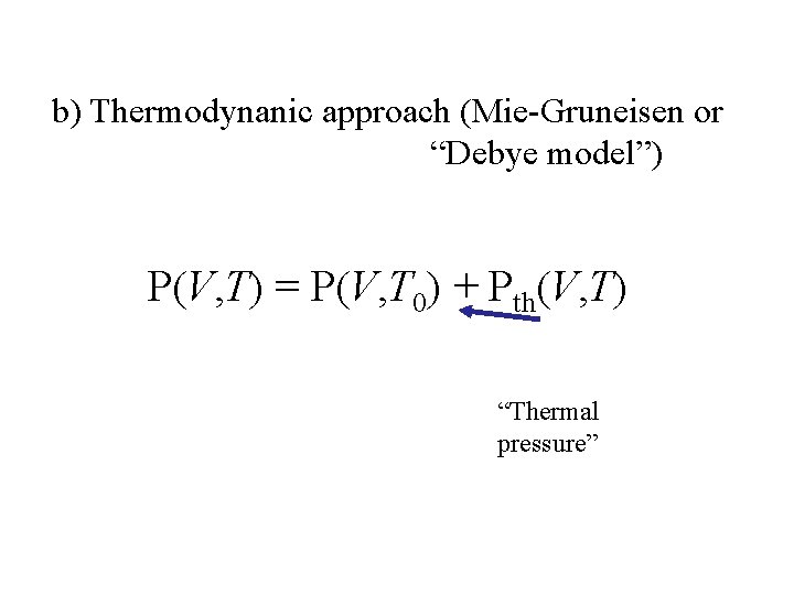 b) Thermodynanic approach (Mie-Gruneisen or “Debye model”) P(V, T) = P(V, T 0) +