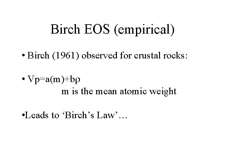 Birch EOS (empirical) • Birch (1961) observed for crustal rocks: • Vp=a(m)+b m is
