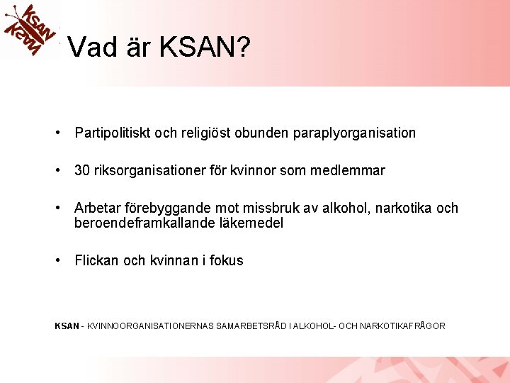 Vad är KSAN? • Partipolitiskt och religiöst obunden paraplyorganisation • 30 riksorganisationer för kvinnor