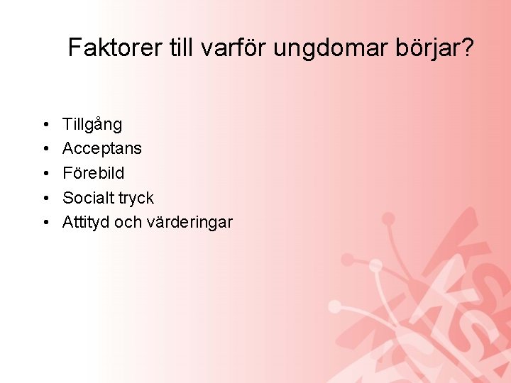 Faktorer till varför ungdomar börjar? • • • Tillgång Acceptans Förebild Socialt tryck Attityd