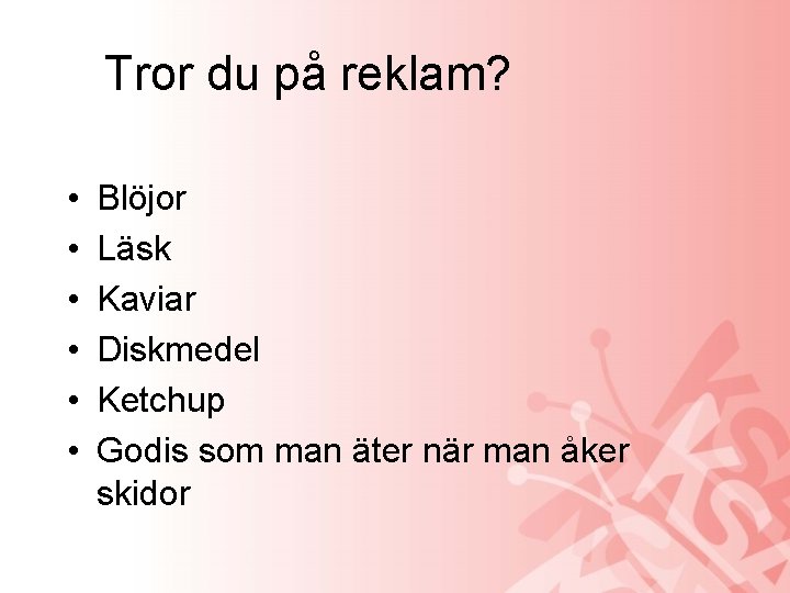 Tror du på reklam? • • • Blöjor Läsk Kaviar Diskmedel Ketchup Godis som