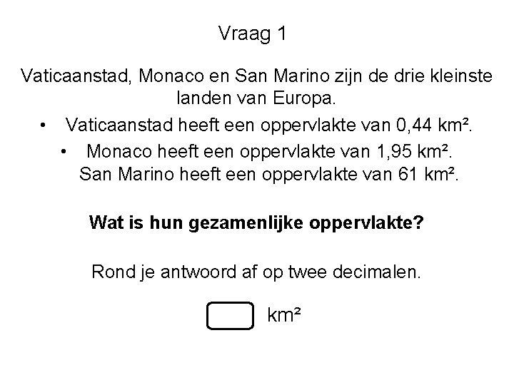 Vraag 1 Vaticaanstad, Monaco en San Marino zijn de drie kleinste landen van Europa.