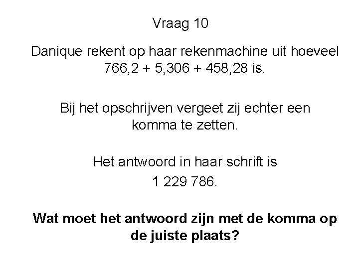 Vraag 10 Danique rekent op haar rekenmachine uit hoeveel 766, 2 + 5, 306