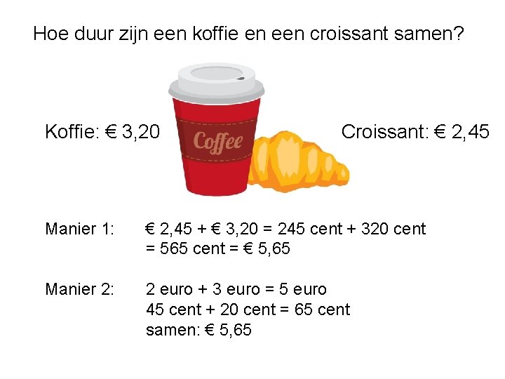 Hoe duur zijn een koffie en een croissant samen? Koffie: € 3, 20 Croissant: