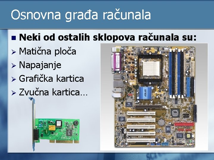 Osnovna građa računala Neki od ostalih sklopova računala su: Ø Matična ploča Ø Napajanje