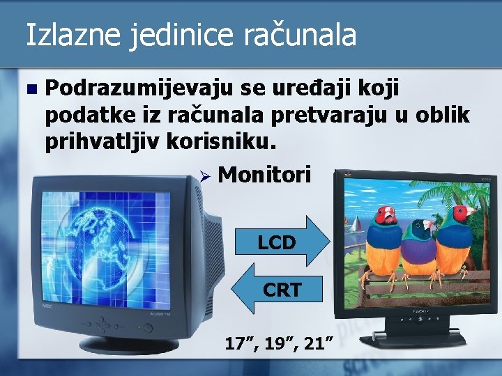 Izlazne jedinice računala n Podrazumijevaju se uređaji koji podatke iz računala pretvaraju u oblik