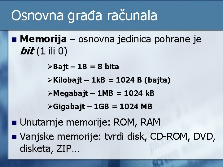 Osnovna građa računala n Memorija – osnovna jedinica pohrane je bit (1 ili 0)