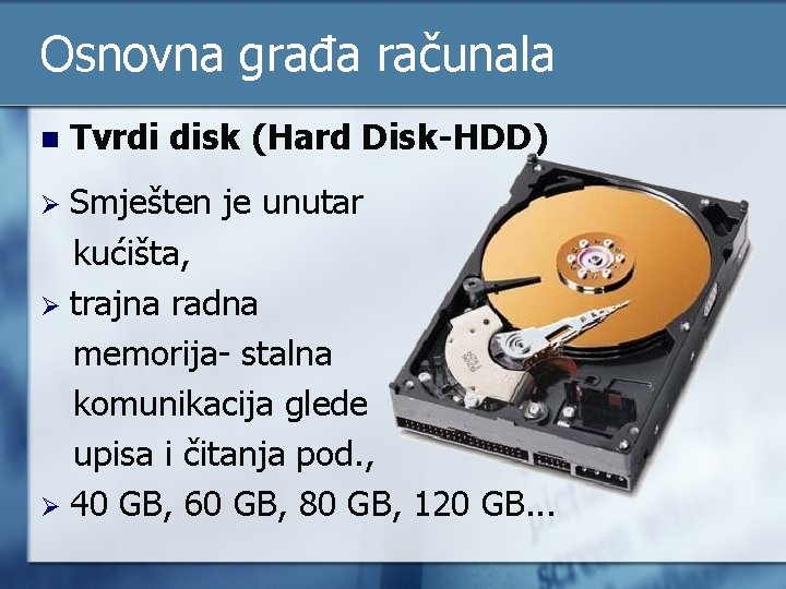 Osnovna građa računala n Tvrdi disk (Hard Disk-HDD) Smješten je unutar kućišta, Ø trajna