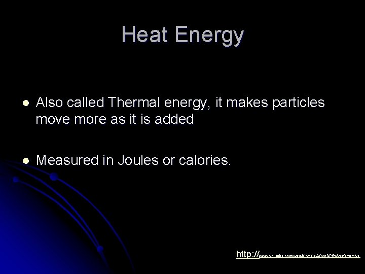 Heat Energy l Also called Thermal energy, it makes particles move more as it
