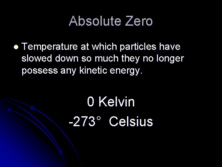 Absolute Zero l Temperature at which particles have slowed down so much they no