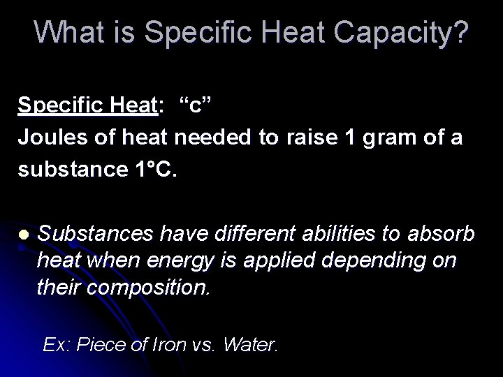 What is Specific Heat Capacity? Specific Heat: “c” Joules of heat needed to raise