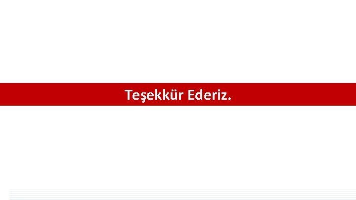 Teşekkür Ederiz. Teşekkür Ederiz.