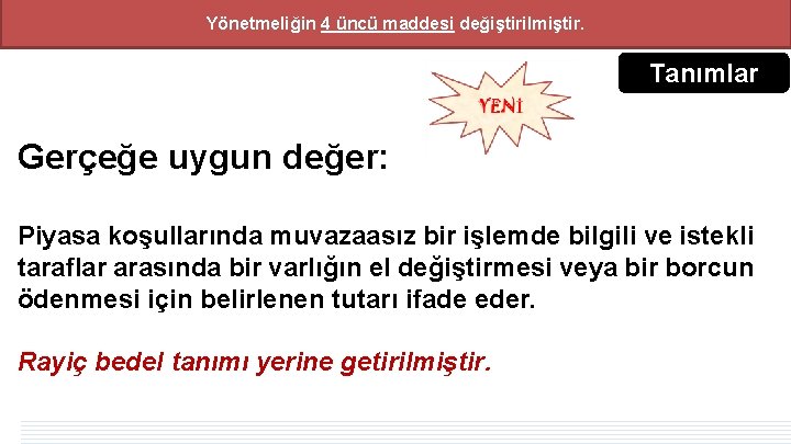 Yönetmeliğin 4 üncü maddesi değiştirilmiştir. Tanımlar Gerçeğe uygun değer: Piyasa koşullarında muvazaasız bir işlemde Yönetmeliğin 4 üncü maddesi değiştirilmiştir. Tanımlar Gerçeğe uygun değer: Piyasa koşullarında muvazaasız bir işlemde