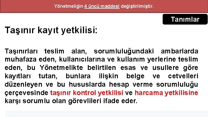 Yönetmeliğin 4 üncü maddesi değiştirilmiştir. Tanımlar Taşınır kayıt yetkilisi: Taşınırları teslim alan, sorumluluğundaki ambarlarda Yönetmeliğin 4 üncü maddesi değiştirilmiştir. Tanımlar Taşınır kayıt yetkilisi: Taşınırları teslim alan, sorumluluğundaki ambarlarda