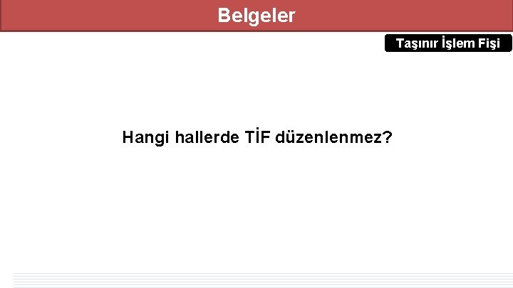 Belgeler Taşınır İşlem Fişi Hangi hallerde TİF düzenlenmez? MERKEZİ YÖNETM - Genel Bütçeli İdareler Belgeler Taşınır İşlem Fişi Hangi hallerde TİF düzenlenmez? MERKEZİ YÖNETM - Genel Bütçeli İdareler
