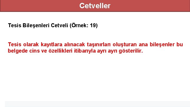 Cetveller Tesis Bileşenleri Cetveli (Örnek: 19) Tesis olarak kayıtlara alınacak taşınırları oluşturan ana bileşenler Cetveller Tesis Bileşenleri Cetveli (Örnek: 19) Tesis olarak kayıtlara alınacak taşınırları oluşturan ana bileşenler