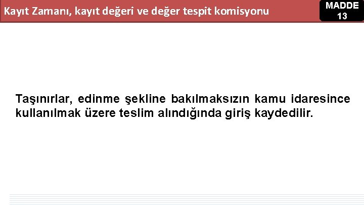 Kayıt Zamanı, kayıt değeri ve değer tespit komisyonu MADDE 13 Taşınırlar, edinme şekline bakılmaksızın Kayıt Zamanı, kayıt değeri ve değer tespit komisyonu MADDE 13 Taşınırlar, edinme şekline bakılmaksızın