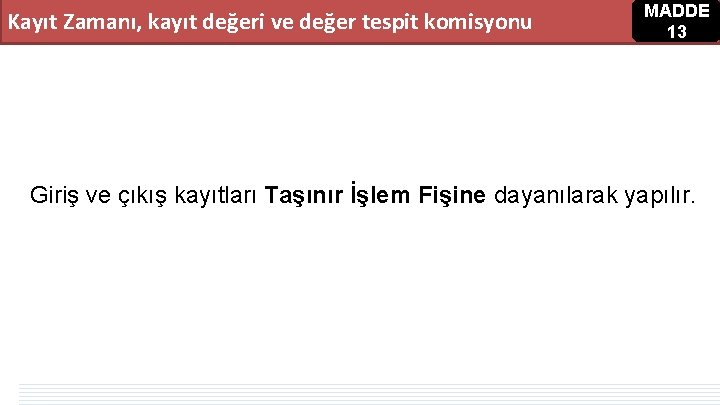 Kayıt Zamanı, kayıt değeri ve değer tespit komisyonu MADDE 13 Giriş ve çıkış kayıtları Kayıt Zamanı, kayıt değeri ve değer tespit komisyonu MADDE 13 Giriş ve çıkış kayıtları