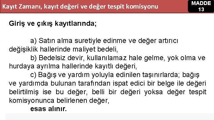 Kayıt Zamanı, kayıt değeri ve değer tespit komisyonu MADDE 13 Giriş ve çıkış kayıtlarında; Kayıt Zamanı, kayıt değeri ve değer tespit komisyonu MADDE 13 Giriş ve çıkış kayıtlarında;
