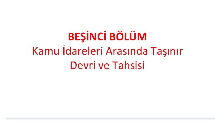 BEŞİNCİ BÖLÜM Kamu İdareleri Arasında Taşınır Devri ve Tahsisi MERKEZİ YÖNETM - Genel Bütçeli BEŞİNCİ BÖLÜM Kamu İdareleri Arasında Taşınır Devri ve Tahsisi MERKEZİ YÖNETM - Genel Bütçeli