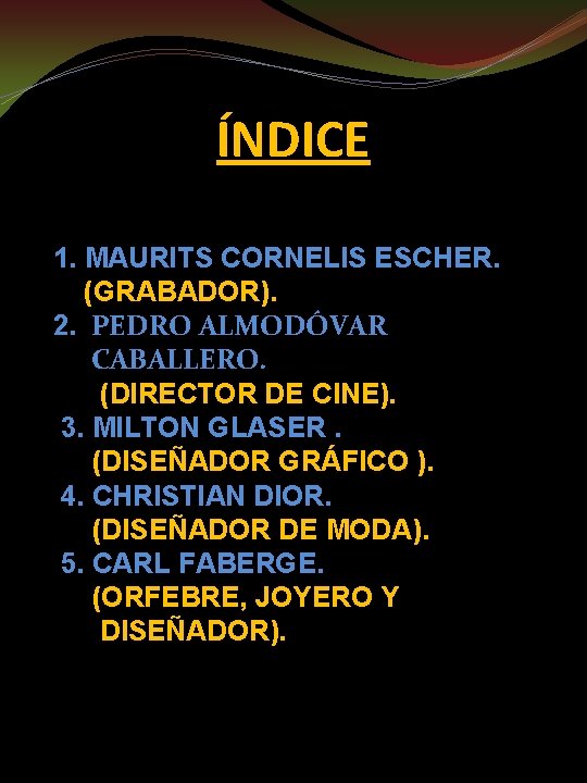 ÍNDICE 1. MAURITS CORNELIS ESCHER. (GRABADOR). 2. PEDRO ALMODÓVAR CABALLERO. (DIRECTOR DE CINE). 3.