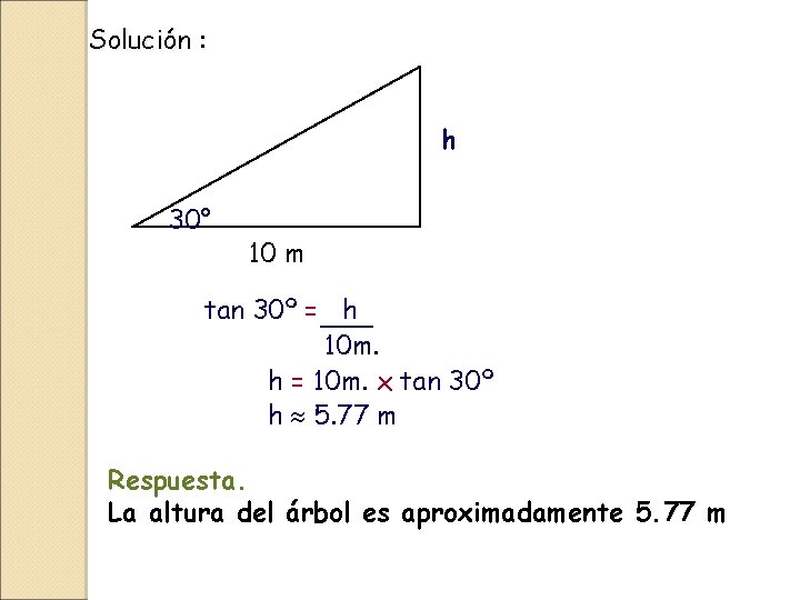 Solución : h 30° 10 m tan 30º = h 10 m. h =