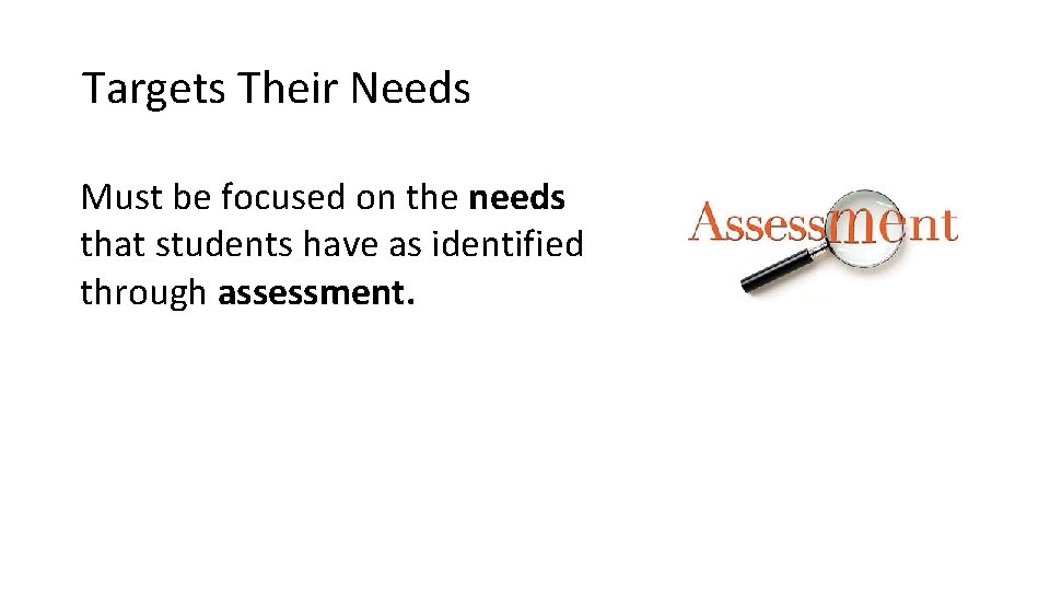 Targets Their Needs Must be focused on the needs that students have as identified