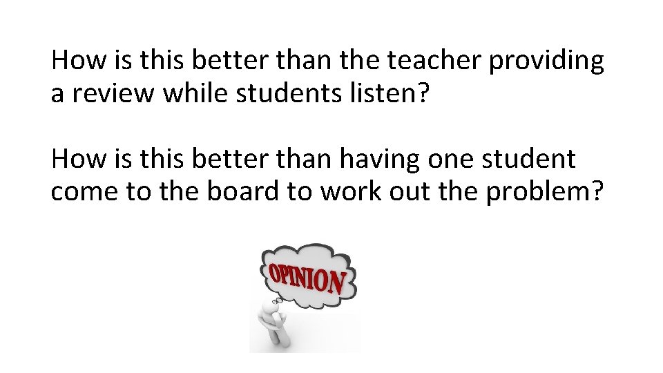 How is this better than the teacher providing a review while students listen? How