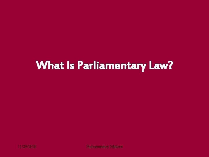 What Is Parliamentary Law? 11/29/2020 Parliamentary Matters 