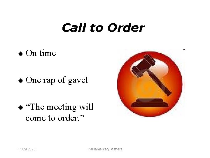 Call to Order ® On time ® One rap of gavel ® “The meeting