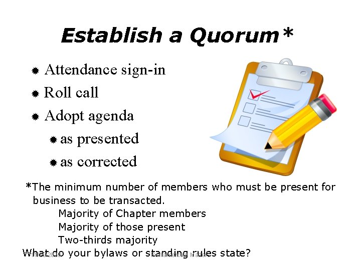 Establish a Quorum* Attendance sign-in ® Roll call ® Adopt agenda ® as presented