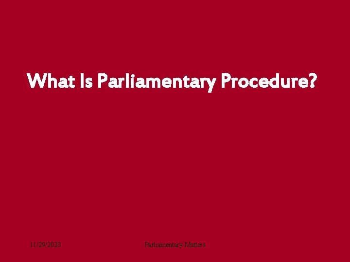 What Is Parliamentary Procedure? 11/29/2020 Parliamentary Matters 