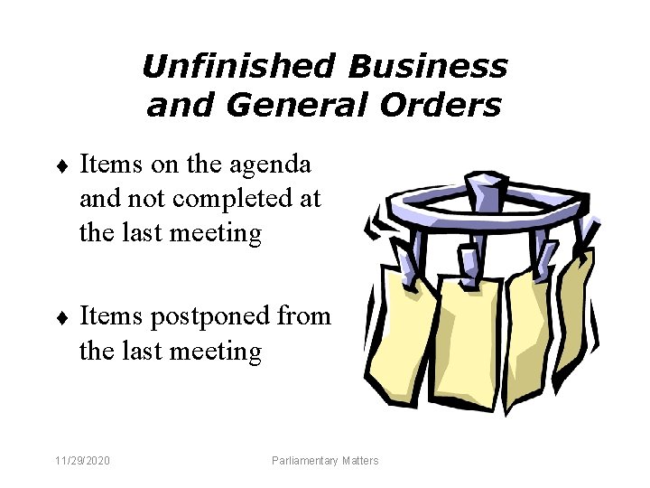 Unfinished Business and General Orders t t Items on the agenda and not completed