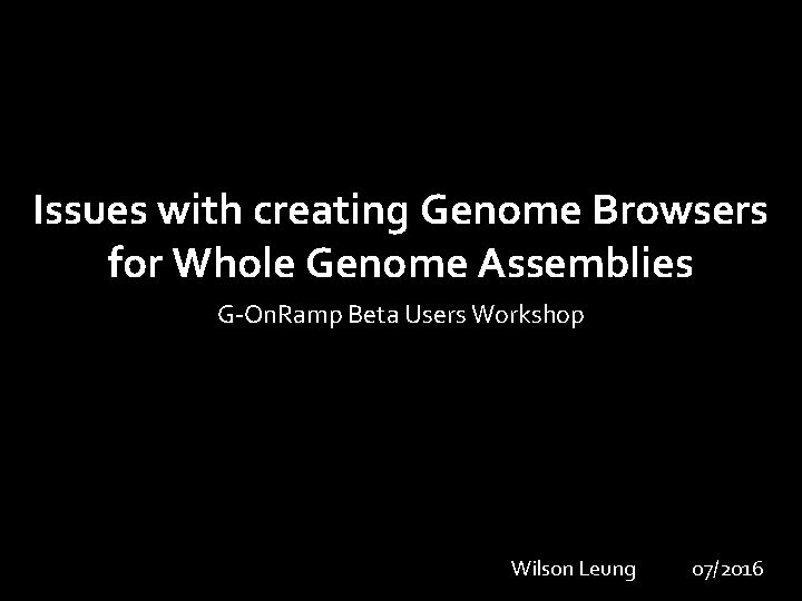 Issues with creating Genome Browsers for Whole Genome Assemblies G-On. Ramp Beta Users Workshop