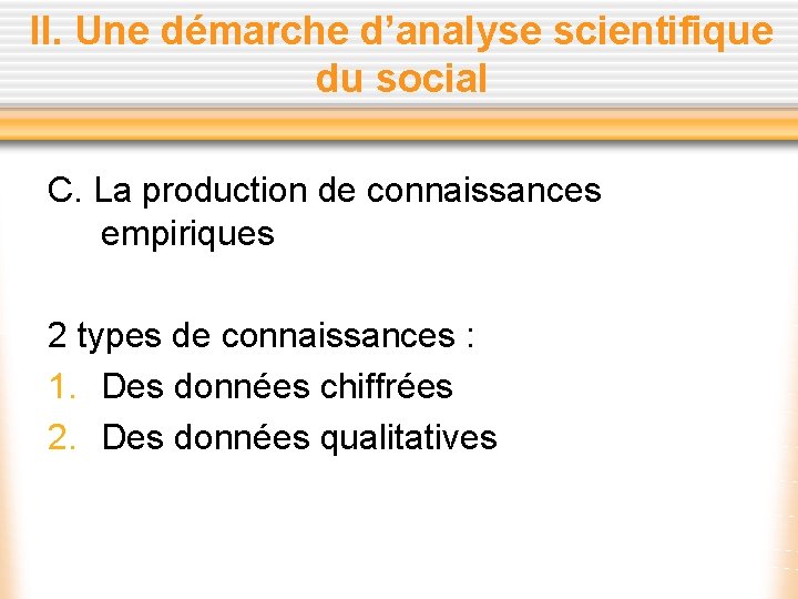 II. Une démarche d’analyse scientifique du social C. La production de connaissances empiriques 2