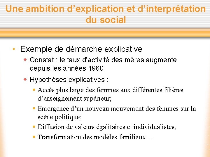 Une ambition d’explication et d’interprétation du social • Exemple de démarche explicative w Constat