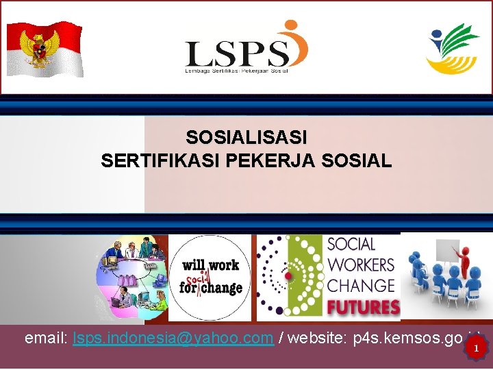 SOSIALISASI SERTIFIKASI PEKERJA SOSIAL email: lsps. indonesia@yahoo. com / website: p 4 s. kemsos.